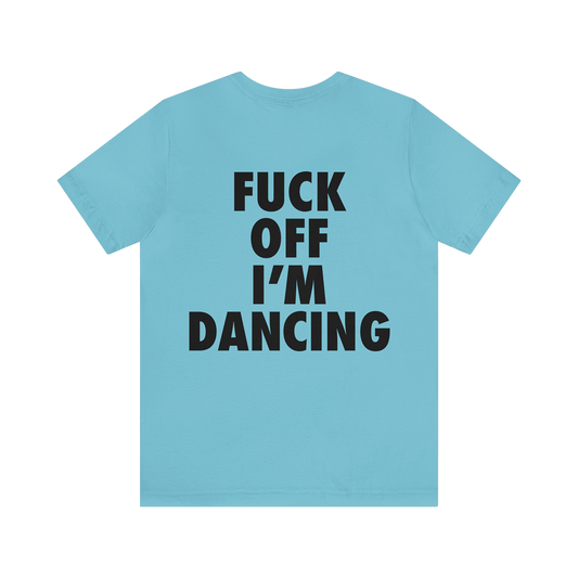 FUCK OFF I'M DANCING Unisex Jersey Short Sleeve Tee
