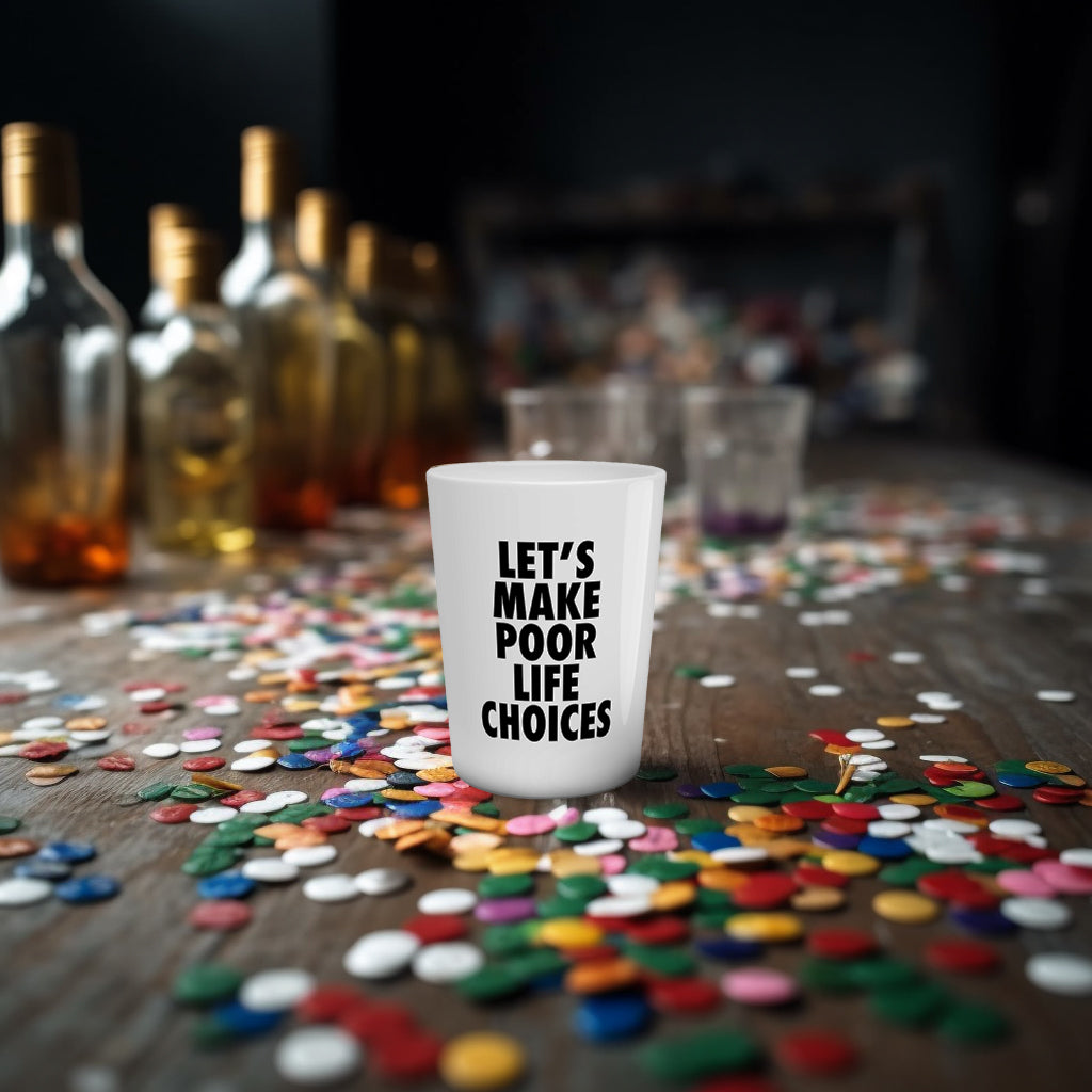 LET'S MAKE POOR LIFE CHOICES Shot Glass