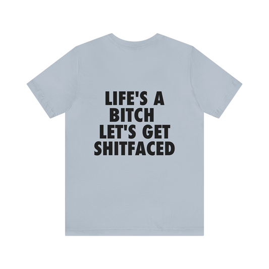 LIFE'S A BITCH LET'S GET SHITFACED Unisex Jersey Short Sleeve Tee