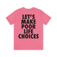 LET'S MAKE POOR LIFE CHOICES Unisex Jersey Short Sleeve Tee